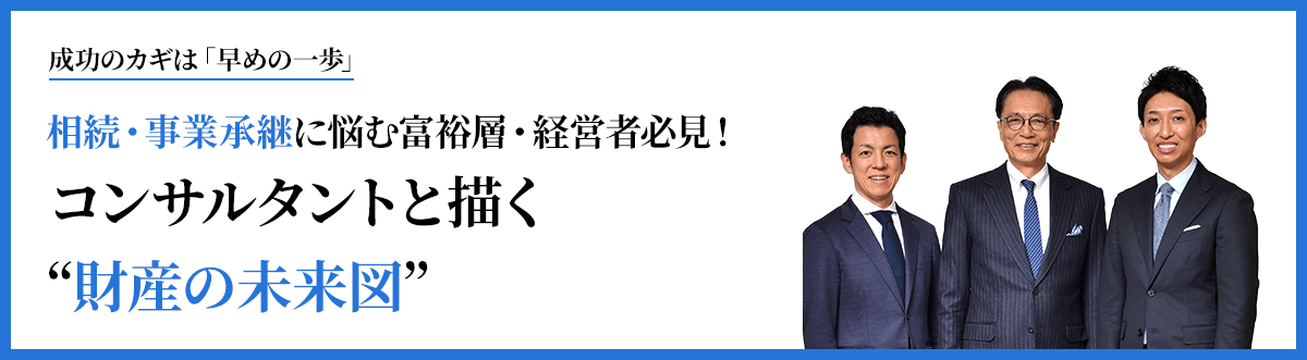 成功のカギは「早めの一歩」 相続・事業承継に悩む富裕層・経営者必見