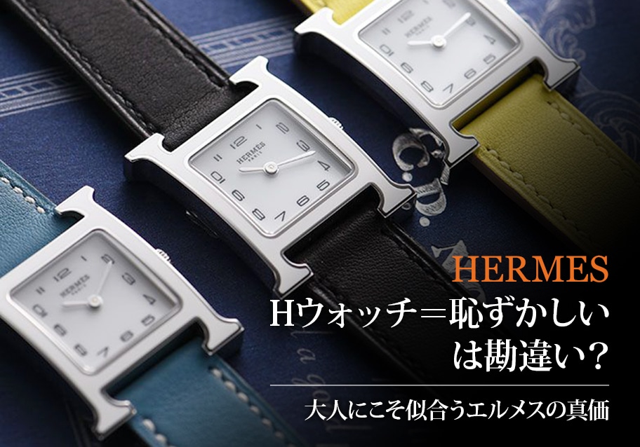 Hウォッチ＝恥ずかしいは勘違い？大人にこそ似合うエルメスの真価
