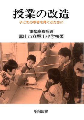 授業の改造：富山市立堀川小学校 著 - 明治図書オンライン