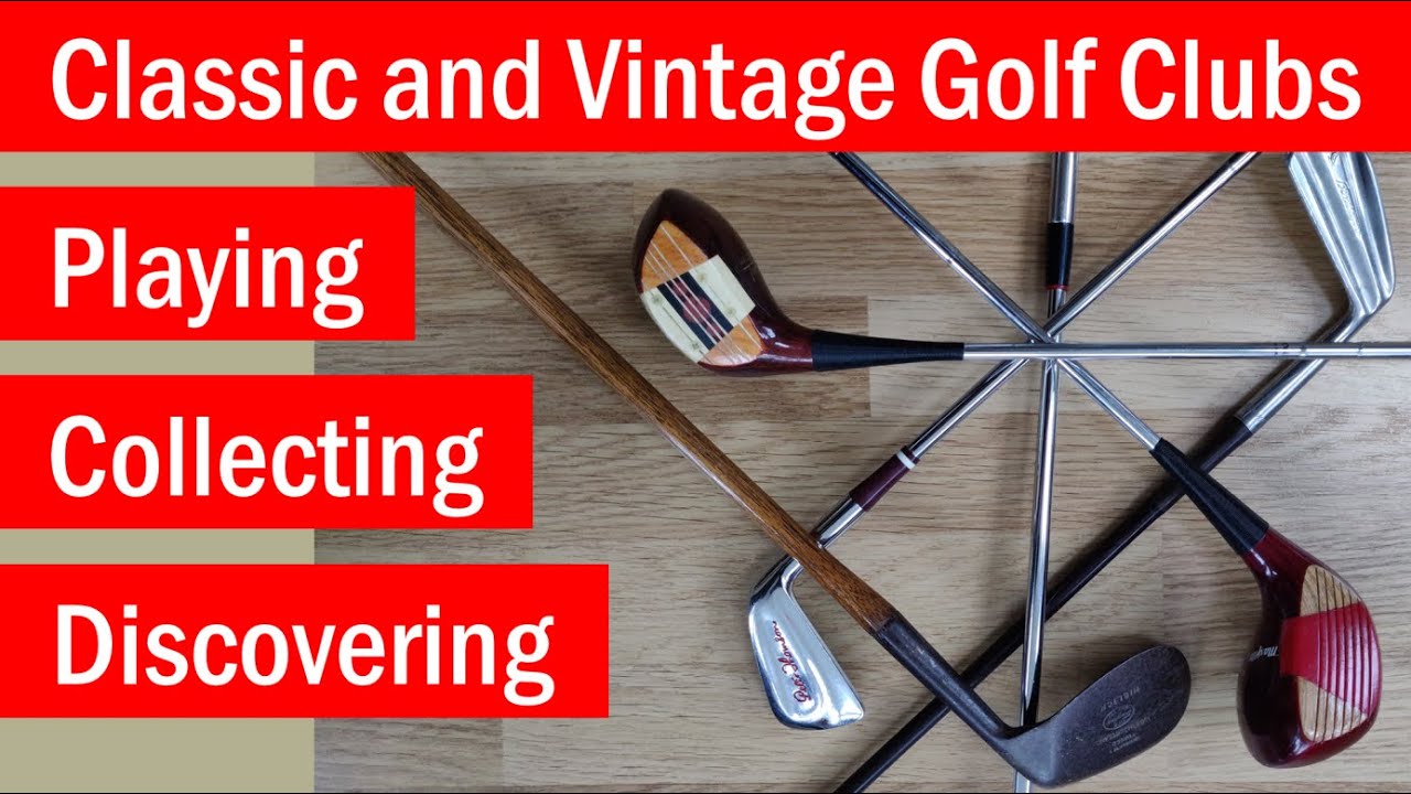 Classic Golf Clubs, Playing, Collecting and Discovering their