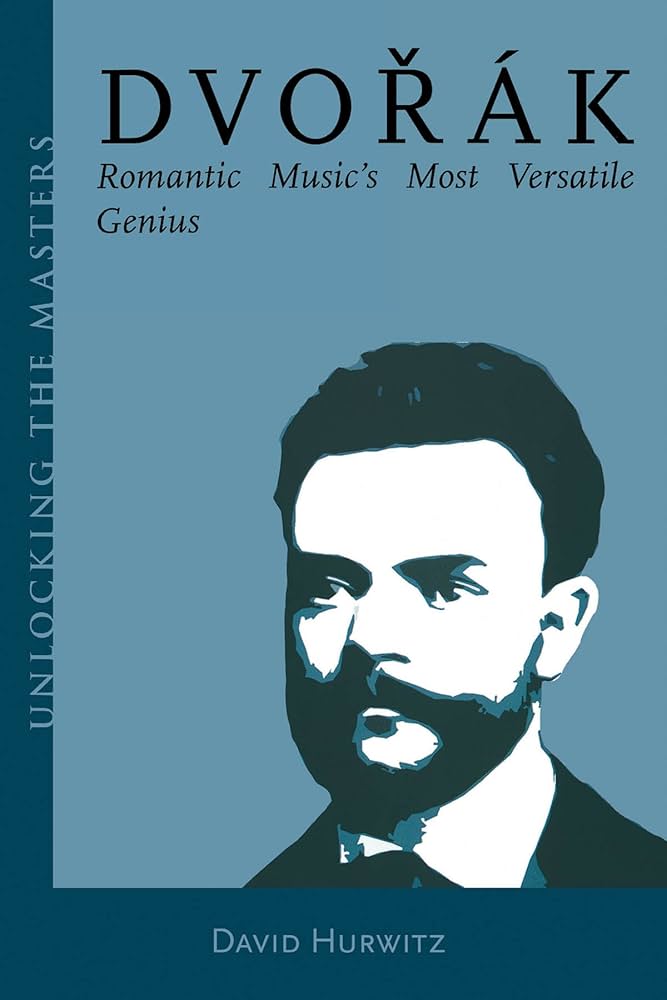 Dvorak: Romantic Music's Most Versatile Genius (Unlocking the